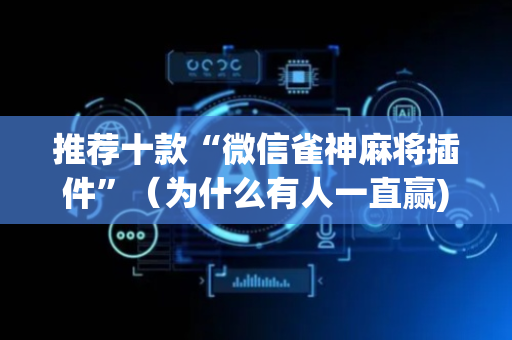 推荐十款“微信雀神麻将插件”（为什么有人一直赢)
