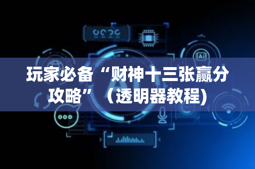 玩家必备“财神十三张赢分攻略”（透明器教程)