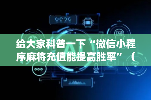 给大家科普一下“微信小程序麻将充值能提高胜率”（外辅工具)