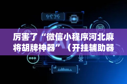 厉害了“微信小程序河北麻将胡牌神器”（开挂辅助器脚本)