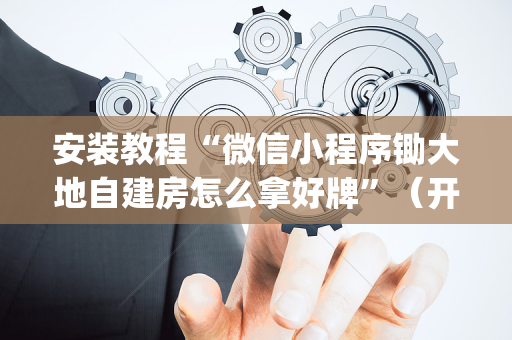 安装教程“微信小程序锄大地自建房怎么拿好牌”（开挂神器下载)