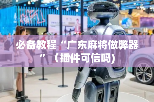 必备教程“广东麻将做弊器”（插件可信吗)