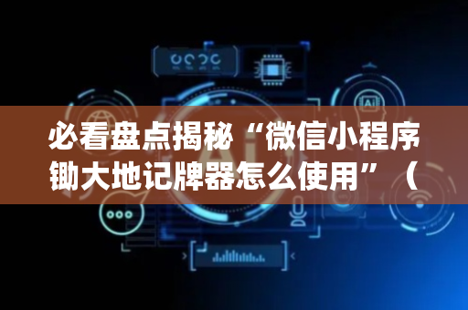必看盘点揭秘“微信小程序锄大地记牌器怎么使用”（免费辅助)