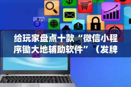 给玩家盘点十款“微信小程序锄大地辅助软件”（发牌有什么规律吗)