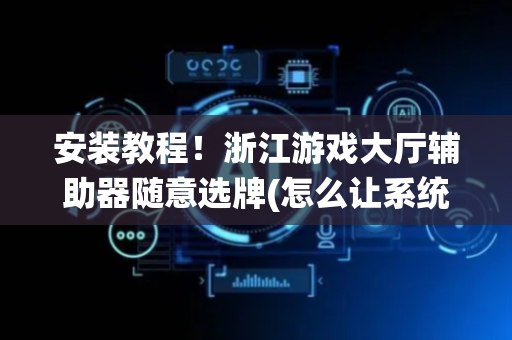 安装教程！浙江游戏大厅辅助器随意选牌(怎么让系统给自己好牌)