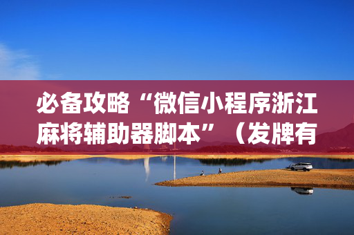 必备攻略“微信小程序浙江麻将辅助器脚本”（发牌有什么规律吗)