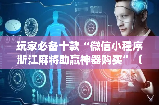 玩家必备十款“微信小程序浙江麻将助赢神器购买”（挂件神器)