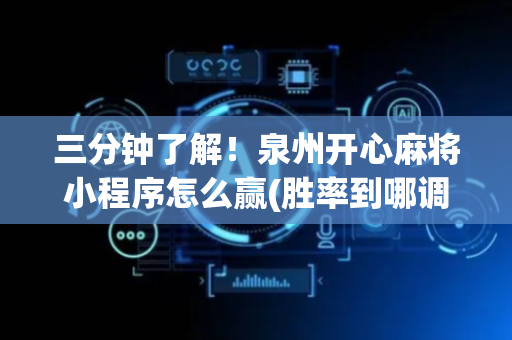 三分钟了解！泉州开心麻将小程序怎么赢(胜率到哪调)