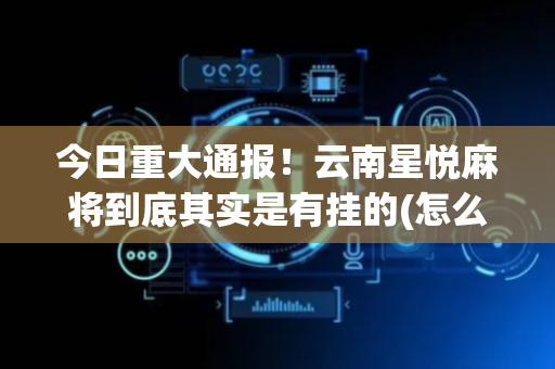 今日重大通报！云南星悦麻将到底其实是有挂的(怎么提高好牌率)