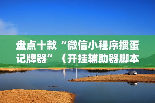 盘点十款“微信小程序掼蛋记牌器”（开挂辅助器脚本)