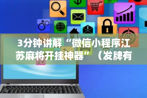 3分钟讲解“微信小程序江苏麻将开挂神器”（发牌有什么规律吗)