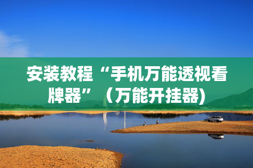 安装教程“手机万能透视看牌器”（万能开挂器)
