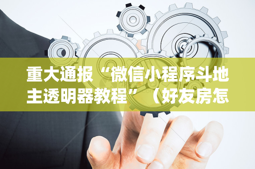 重大通报“微信小程序斗地主透明器教程”（好友房怎么才能赢)