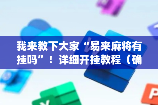 我来教下大家“易来麻将有挂吗”！详细开挂教程（确实真的有挂)-抖音