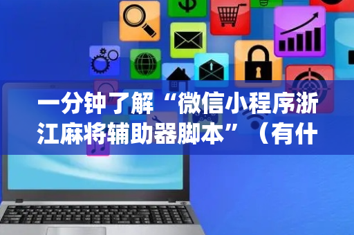 一分钟了解“微信小程序浙江麻将辅助器脚本”（有什么诀窍)