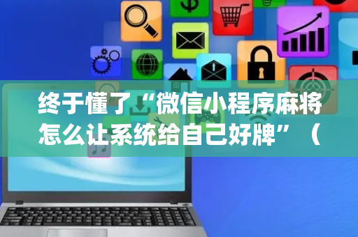 终于懂了“微信小程序麻将怎么让系统给自己好牌”（透明器教程)