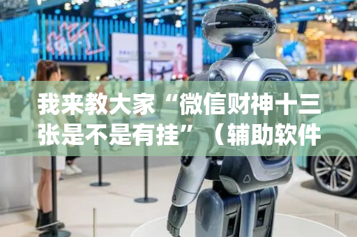 我来教大家“微信财神十三张是不是有挂”（辅助软件)