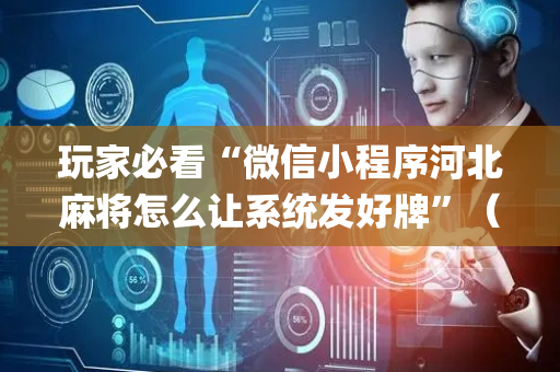 玩家必看“微信小程序河北麻将怎么让系统发好牌”（必赢神器)