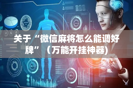 关于“微信麻将怎么能调好牌”（万能开挂神器)