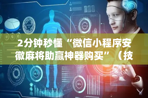 2分钟秒懂“微信小程序安徽麻将助赢神器购买”（技巧和打好牌方法)