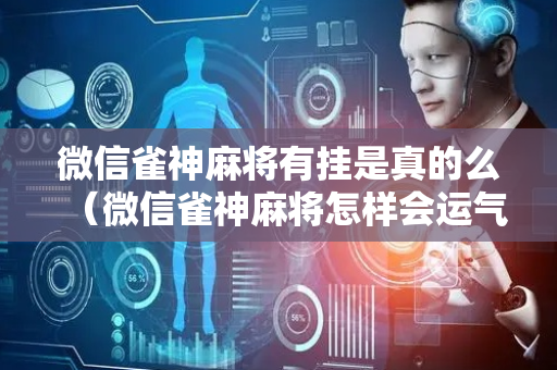 微信雀神麻将有挂是真的么（微信雀神麻将怎样会运气好）