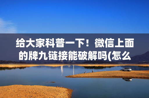 给大家科普一下！微信上面的牌九链接能破解吗(怎么打容易赢)