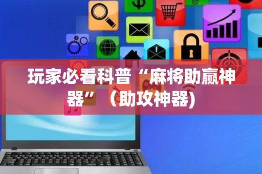 玩家必看科普“麻将助赢神器”（助攻神器)