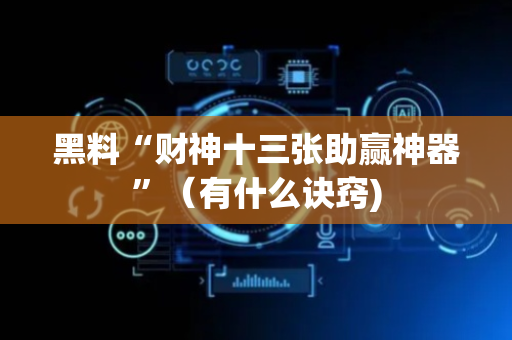 黑料“财神十三张助赢神器”（有什么诀窍)