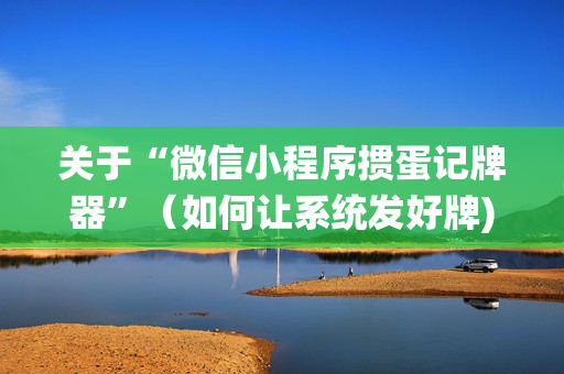 关于“微信小程序掼蛋记牌器”（如何让系统发好牌)