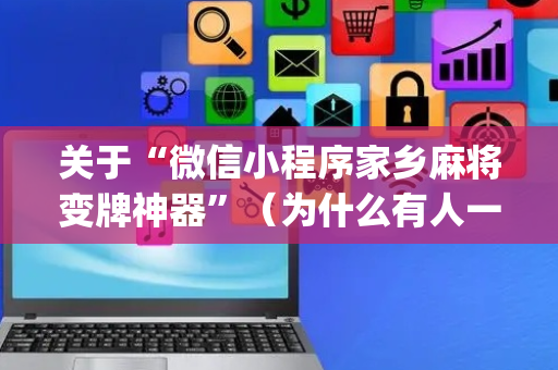 关于“微信小程序家乡麻将变牌神器”（为什么有人一直赢)