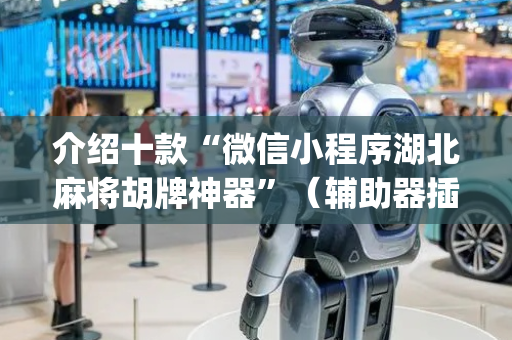 介绍十款“微信小程序湖北麻将胡牌神器”（辅助器插件)
