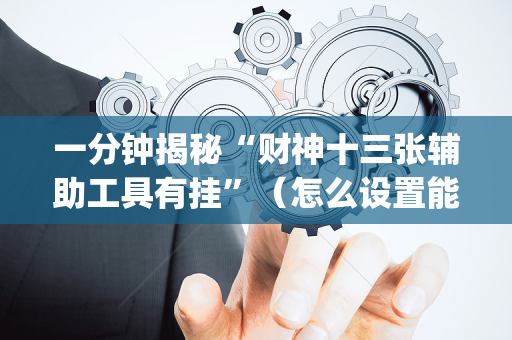 一分钟揭秘“财神十三张辅助工具有挂”（怎么设置能有好牌)