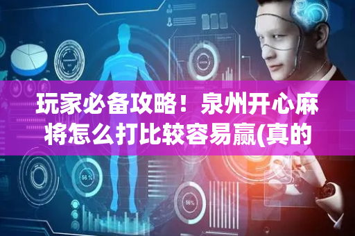 玩家必备攻略！泉州开心麻将怎么打比较容易赢(真的确实是有挂)