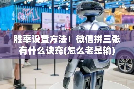 胜率设置方法！微信拼三张有什么诀窍(怎么老是输)