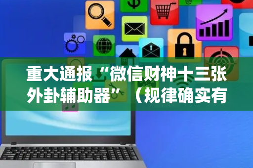 重大通报“微信财神十三张外卦辅助器”（规律确实有挂)