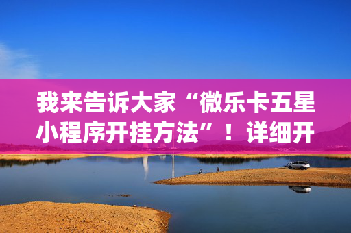 我来告诉大家“微乐卡五星小程序开挂方法”！详细开挂教程（确实真的有挂)-抖音