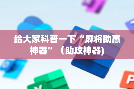 给大家科普一下“麻将助赢神器”（助攻神器)