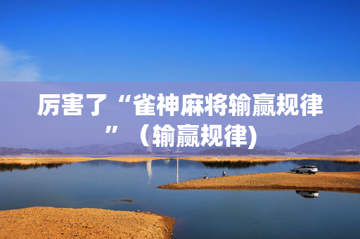厉害了“雀神麻将输赢规律”（输赢规律)
