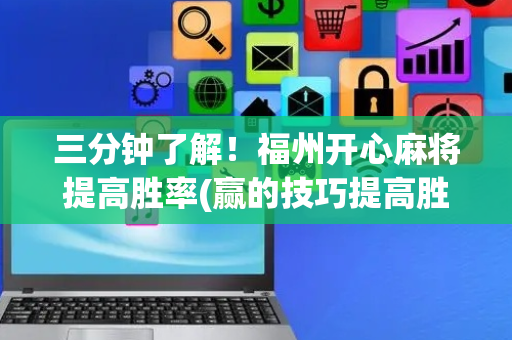 三分钟了解！福州开心麻将提高胜率(赢的技巧提高胜率)