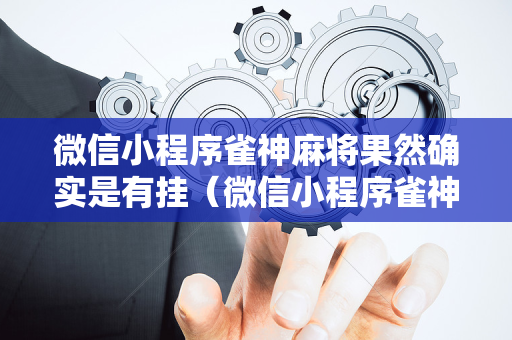 微信小程序雀神麻将果然确实是有挂（微信小程序雀神麻将是不是有挂）