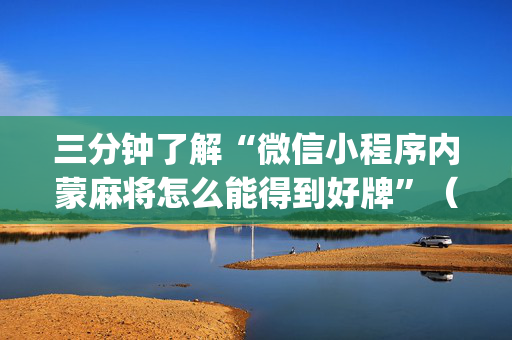 三分钟了解“微信小程序内蒙麻将怎么能得到好牌”（怎么增加胜率)