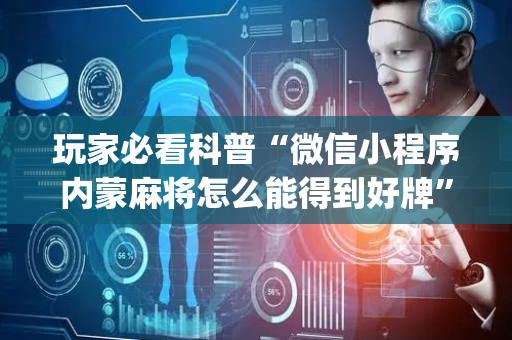 玩家必看科普“微信小程序内蒙麻将怎么能得到好牌”（怎么设置能有好牌)