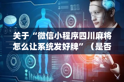关于“微信小程序四川麻将怎么让系统发好牌”（是否能开挂)