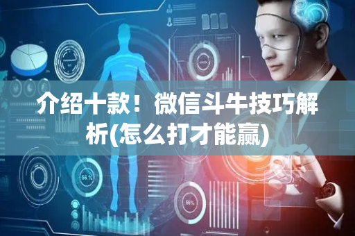 介绍十款！微信斗牛技巧解析(怎么打才能赢)