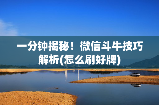 一分钟揭秘！微信斗牛技巧解析(怎么刷好牌)