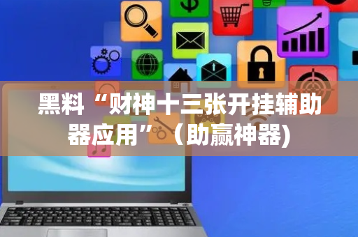 黑料“财神十三张开挂辅助器应用”（助赢神器)