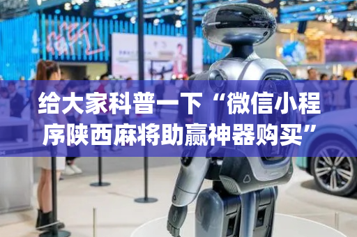 给大家科普一下“微信小程序陕西麻将助赢神器购买”（怎么让系统给你发好牌)