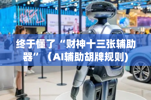 终于懂了“财神十三张辅助器”（AI辅助胡牌规则)