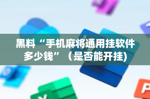 黑料“手机麻将通用挂软件多少钱”（是否能开挂)