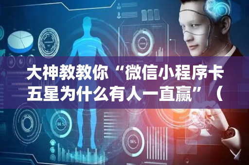 大神教教你“微信小程序卡五星为什么有人一直赢”（是否能开挂)